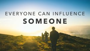 Everyone Can Influence Someone