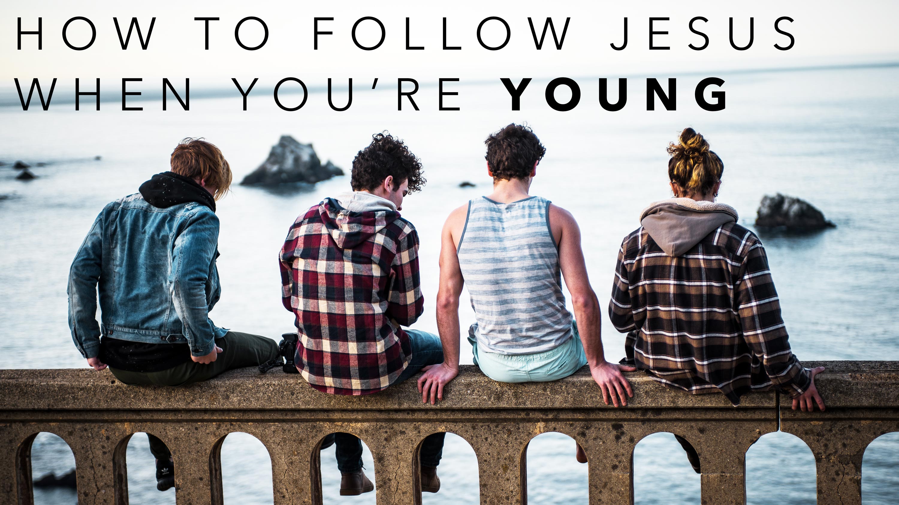 How To Follow Jesus When You’re Young